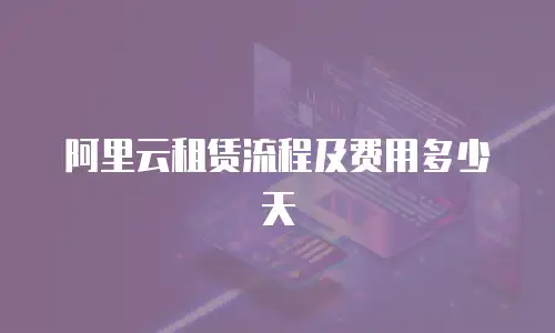 阿里云租赁流程及费用多少天