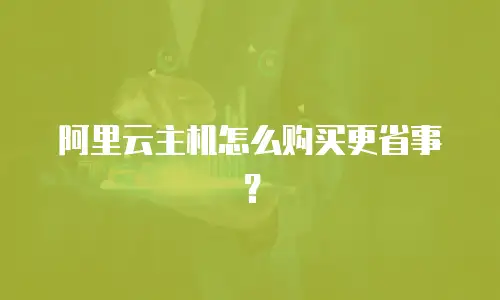 阿里云主机怎么购买更省事？
