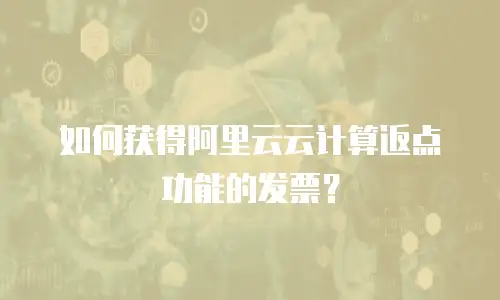 如何获得阿里云云计算返点功能的发票？