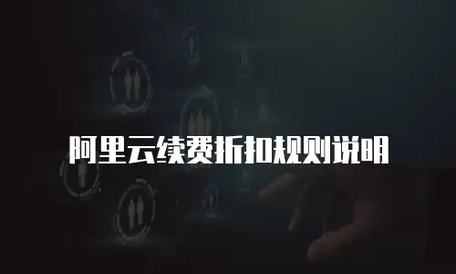 阿里云续费折扣规则说明