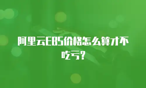 阿里云EBS价格怎么算才不吃亏？