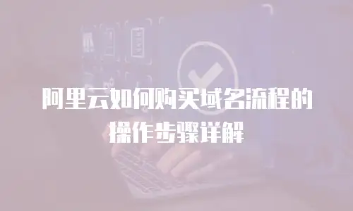 阿里云如何购买域名流程的操作步骤详解