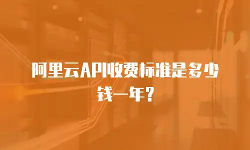 阿里云API收费标准是多少钱一年？