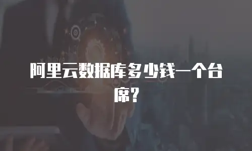阿里云数据库多少钱一个台席？