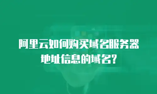 阿里云如何购买域名服务器地址信息的域名？