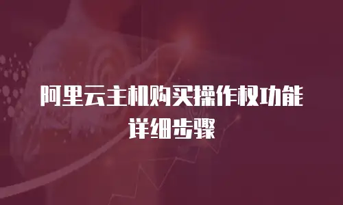 阿里云主机购买操作权功能详细步骤