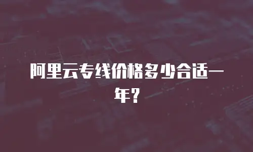 阿里云专线价格多少合适一年？