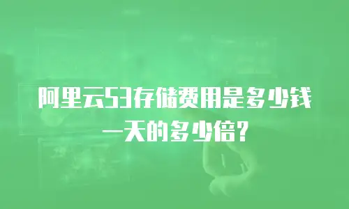 阿里云S3存储费用是多少钱一天的多少倍？