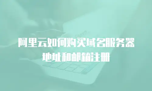 阿里云如何购买域名服务器地址和邮箱注册