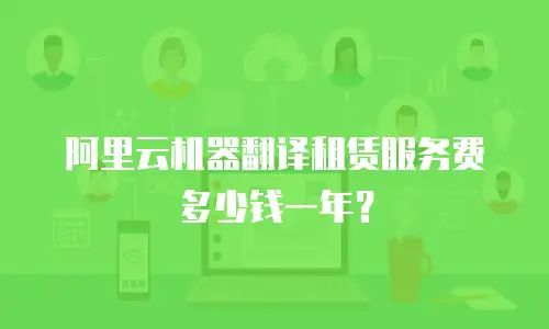 阿里云机器翻译租赁服务费多少钱一年？