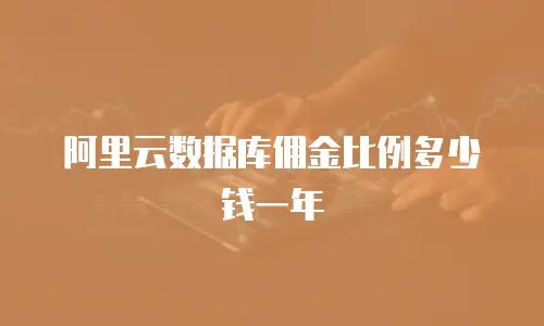 阿里云数据库佣金比例多少钱一年