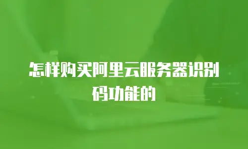 怎样购买阿里云服务器识别码功能的
