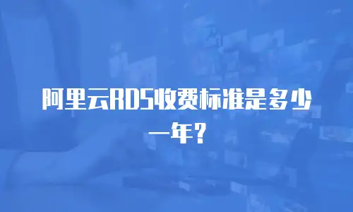 阿里云RDS收费标准是多少一年？