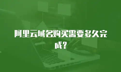 阿里云域名购买需要多久完成？