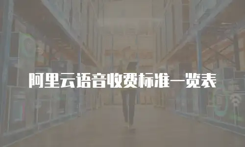 阿里云语音收费标准一览表