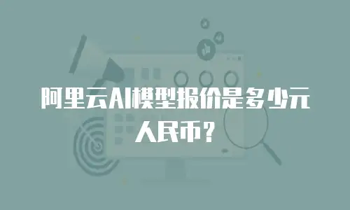 阿里云AI模型报价是多少元人民币？