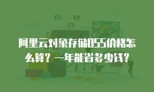 阿里云对象存储OSS价格怎么算？一年能省多少钱？