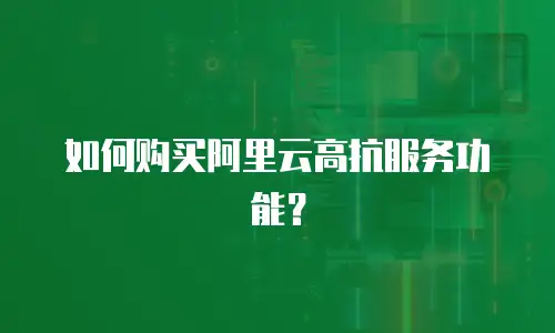 如何购买阿里云高抗服务功能？