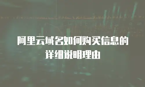 阿里云域名如何购买信息的详细说明理由