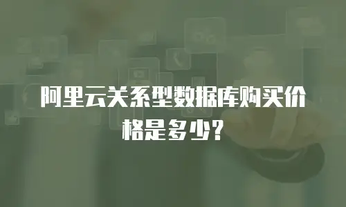 阿里云关系型数据库购买价格是多少？