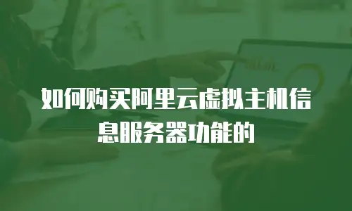如何购买阿里云虚拟主机信息服务器功能的