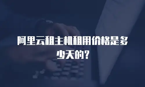 阿里云租主机租用价格是多少天的？