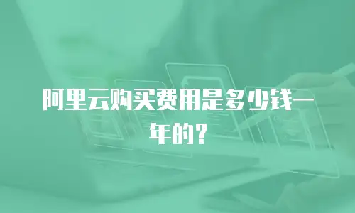 阿里云购买费用是多少钱一年的？