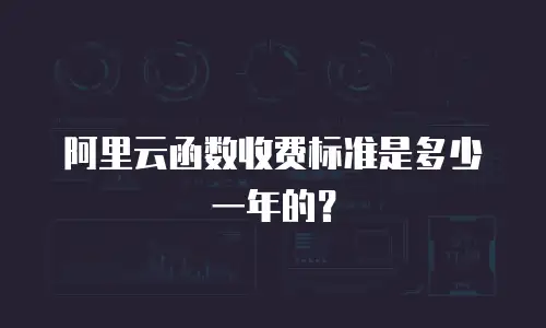 阿里云函数收费标准是多少一年的？