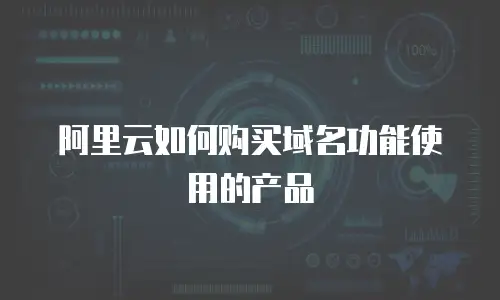 阿里云如何购买域名功能使用的产品