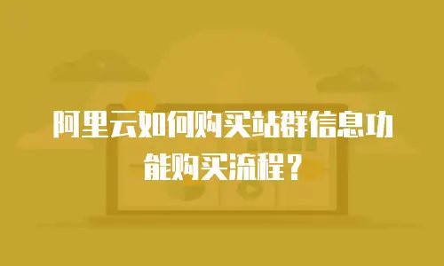 阿里云如何购买站群信息功能购买流程？