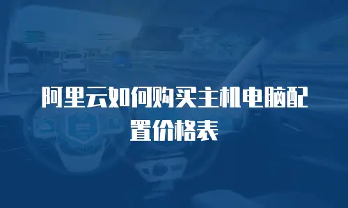阿里云如何购买主机电脑配置价格表