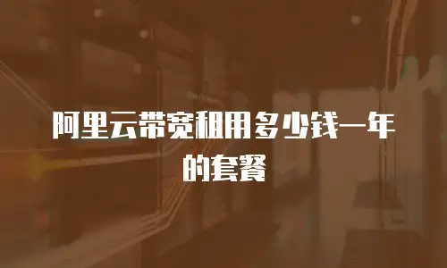 阿里云带宽租用多少钱一年的套餐