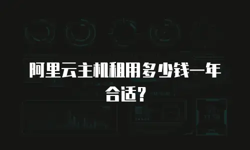 阿里云主机租用多少钱一年合适？