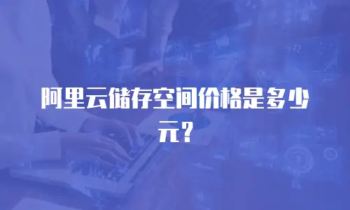 阿里云储存空间价格是多少元？