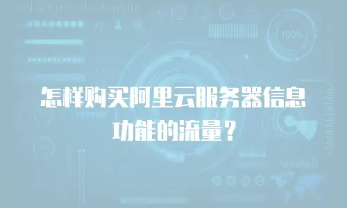 怎样购买阿里云服务器信息功能的流量？