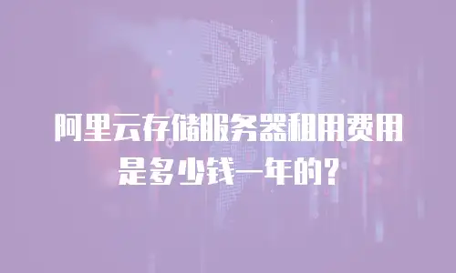 阿里云存储服务器租用费用是多少钱一年的？