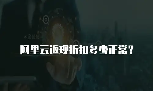 阿里云返现折扣多少正常？