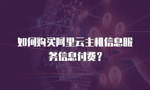 如何购买阿里云主机信息服务信息付费？