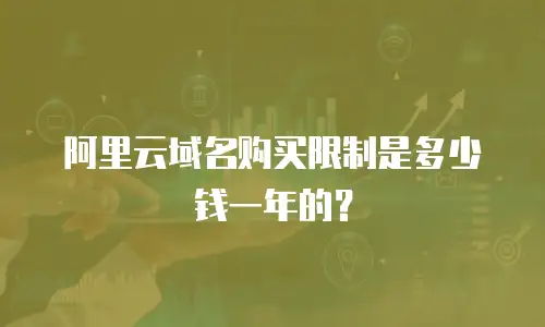 阿里云域名购买限制是多少钱一年的？