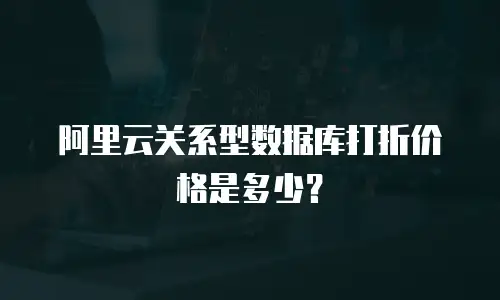 阿里云关系型数据库打折价格是多少？
