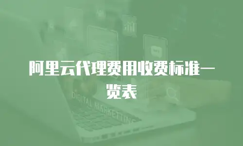 阿里云代理费用收费标准一览表