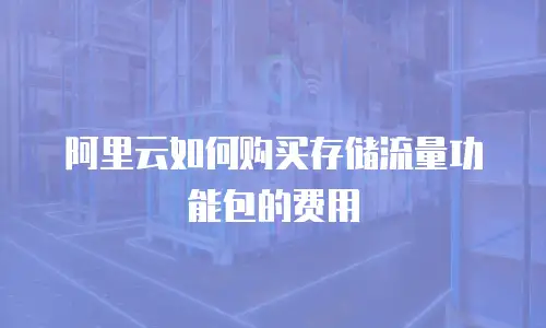 阿里云如何购买存储流量功能包的费用