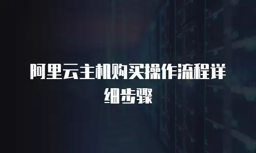 阿里云主机购买操作流程详细步骤
