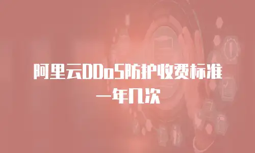 阿里云DDoS防护收费标准一年几次