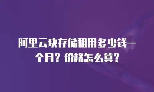 阿里云块存储租用多少钱一个月？价格怎么算？