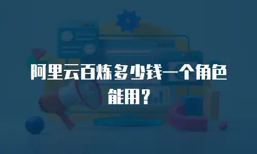 阿里云百炼多少钱一个角色能用？