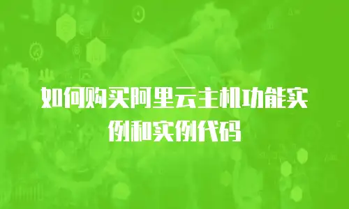 如何购买阿里云主机功能实例和实例代码