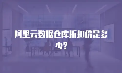 阿里云数据仓库折扣价是多少？