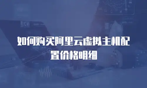 如何购买阿里云虚拟主机配置价格明细