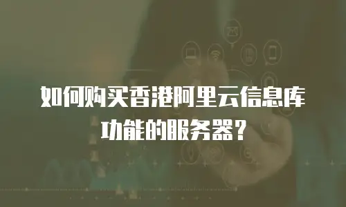 如何购买香港阿里云信息库功能的服务器？